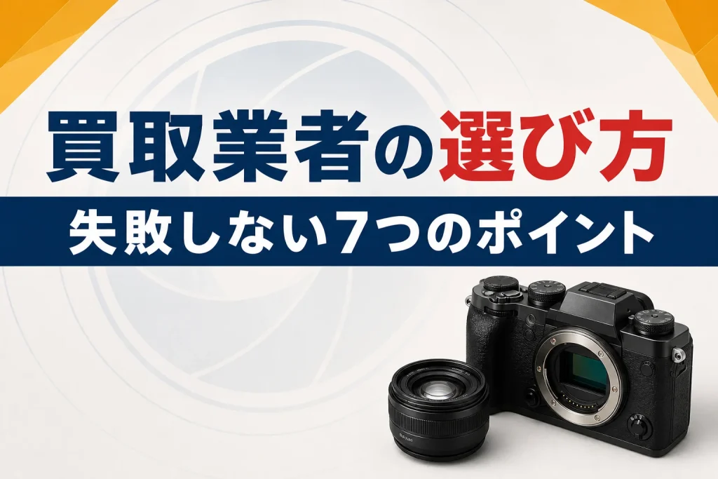 カメラ買取はどこがいい？失敗しない業者の選び方7つのポイント